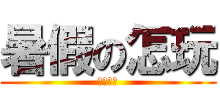 暑假の怎玩 (想不出來)