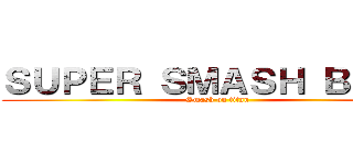 ＳＵＰＥＲ ＳＭＡＳＨ ＢＲＯＳ (Smash on titan)