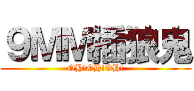 ９ＭＭ插狼鬼 (OH!OH!OH!)