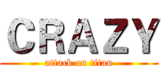 ＣＲＡＺＹ (attack on titan)