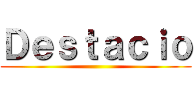 Ｄｅｓｔａｃｉｏ ()