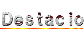 Ｄｅｓｔａｃｉｏ ()