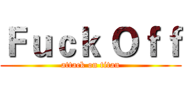 Ｆｕｃｋ Ｏｆｆ (attack on titan)