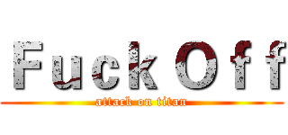 Ｆｕｃｋ Ｏｆｆ (attack on titan)
