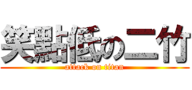 笑點低の二竹 (attack on titan)