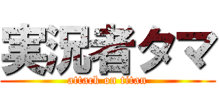 実況者タマ (attack on titan)