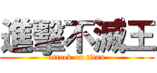 進擊不滅王 (attack on titan)