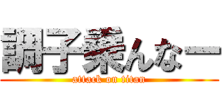 調子乗んなー (attack on titan)