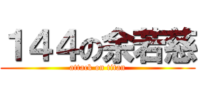 １４４の余若慈 (attack on titan)