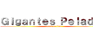 Ｇｉｇａｎｔｅｓ Ｐｅｌａｄｏｓ (attack on titan)