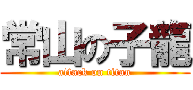 常山の子龍 (attack on titan)
