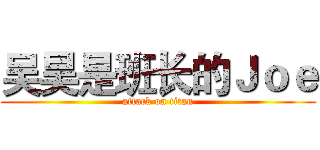 吴昊是班长的Ｊｏｅ (attack on titan)