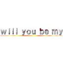 ｗｉｌｌ ｙｏｕ ｂｅ ｍｙ ()