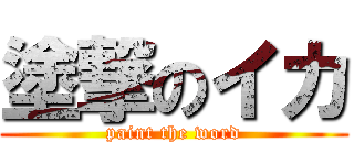 塗撃のイカ (paint the word)