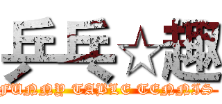 乒乓☆趣 (FUNNY TABLE TENNIS )