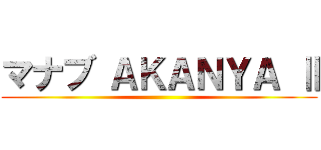 マナブ ＡＫＡＮＹＡ Ⅱ ()