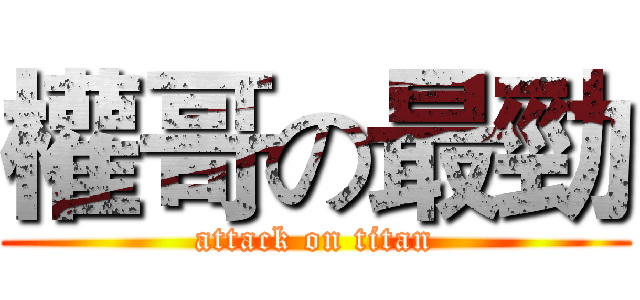 權哥の最勁 (attack on titan)