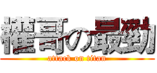 權哥の最勁 (attack on titan)