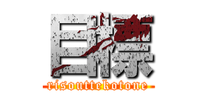 目標 (risouttekotone)