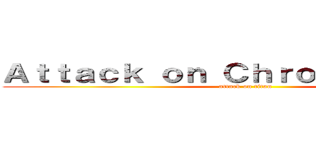 Ａｔｔａｃｋ ｏｎ Ｃｈｒｏｍｏｓｏｍｅｓ (attack on titan)