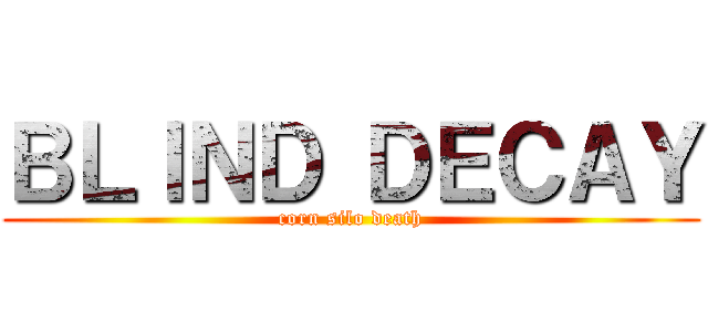 ＢＬＩＮＤ ＤＥＣＡＹ (corn silo death)