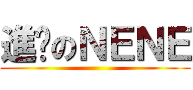進擊のＮＥＮＥ ()