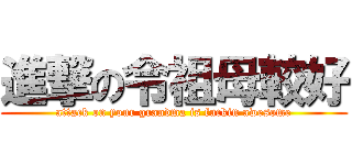 進撃の令祖母較好 (attack on your grandma is fuckin awesome)