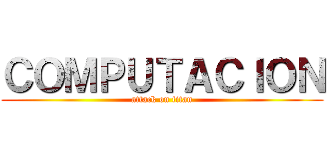 ＣＯＭＰＵＴＡＣＩＯＮ (attack on titan)