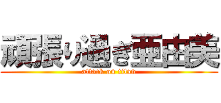 頑張り過ぎ亜由美 (attack on titan)