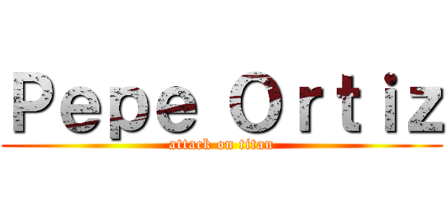 Ｐｅｐｅ Ｏｒｔｉｚ (attack on titan)