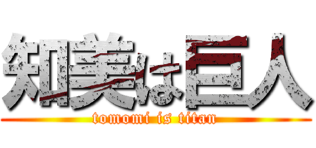 知美は巨人 (tomomi is titan)