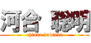 河合 聡明 (chinko daisuki)