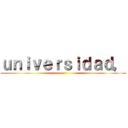 ｕｎｉｖｅｒｓｉｄａｄ， ()