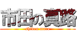 市田の真路 (shiden maro)