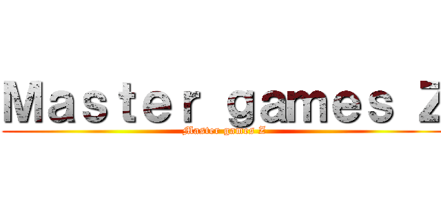 Ｍａｓｔｅｒ ｇａｍｅｓ Ｚ (Master games Z)