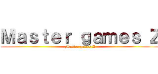 Ｍａｓｔｅｒ ｇａｍｅｓ Ｚ (Master games Z)