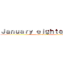 Ｊａｎｕａｒｙ ｅｉｇｈｔｅｅｎｔｈ (happy birthday)