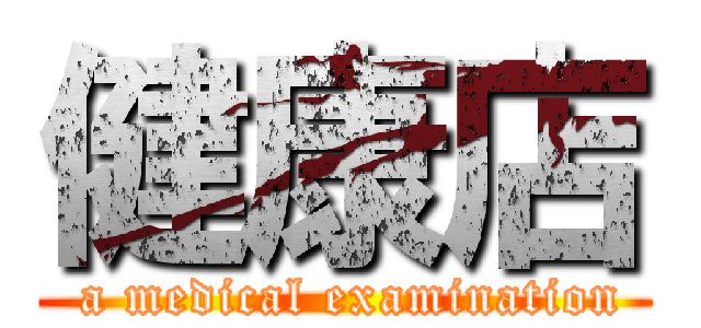 健康店 ( a medical examination)