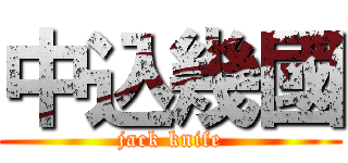 中込幾國 (jack knife)