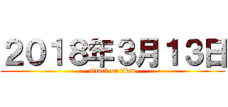 ２０１８年３月１３日 (attack on titan)