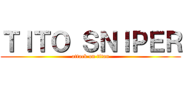 ＴＩＴＯ ＳＮＩＰＥＲ (attack on titan)