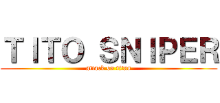 ＴＩＴＯ ＳＮＩＰＥＲ (attack on titan)