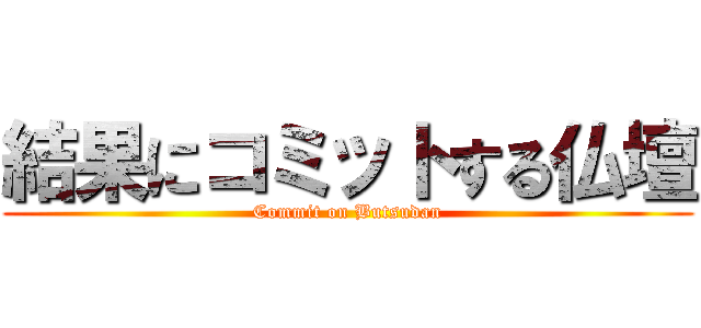 結果にコミットする仏壇 (Commit on Butsudan)