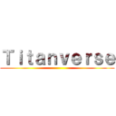 Ｔｉｔａｎｖｅｒｓｅ ()