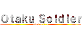 Ｏｔａｋｕ Ｓｏｌｄｉｅｒ (attack on titan)
