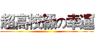 超高校級の幸運 ()