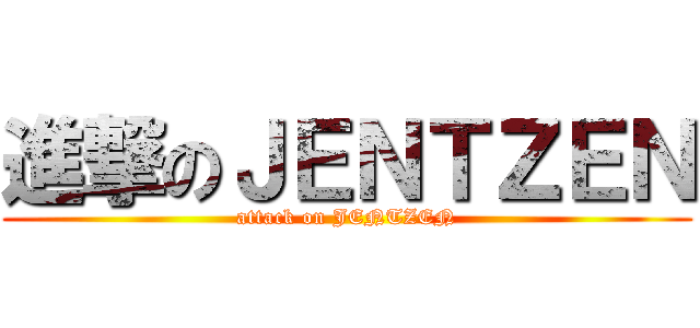 進撃のＪＥＮＴＺＥＮ (attack on JENTZEN)