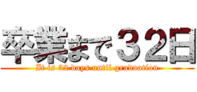 卒業まで３２日 (It is 32 days until graduation)