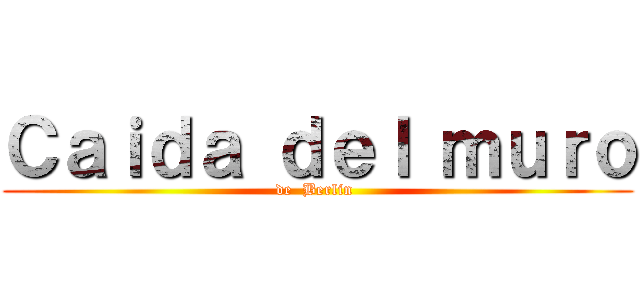 Ｃａｉｄａ ｄｅｌ ｍｕｒｏ (de  Berlin )