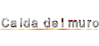 Ｃａｉｄａ ｄｅｌ ｍｕｒｏ (de  Berlin )